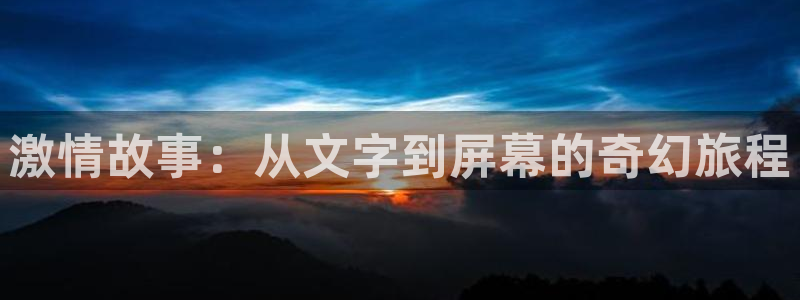 在线观看青柠影院：激情故事：从文字到屏幕的奇幻旅程