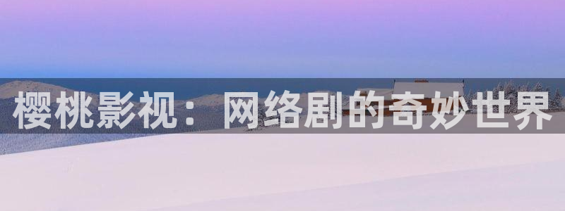 青柠在线观看电影：樱桃影视：网络剧的奇妙世界